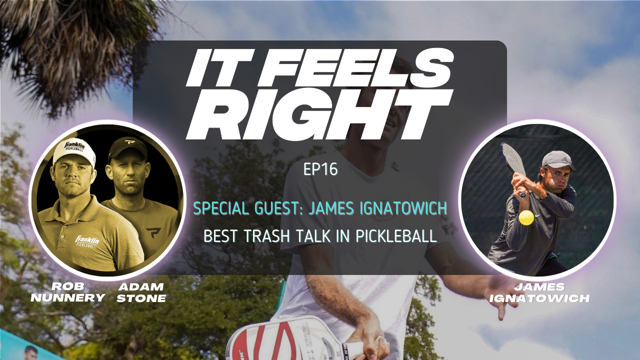 It Feels Right Ep 16: The Best Trash Talk in Pickleball w/ James Ignatowich
