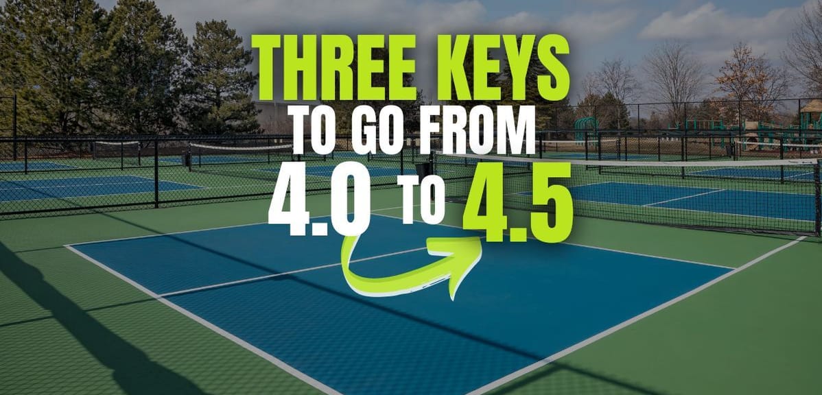 Keys To Go From a 4.0 to a 4.5 With Your Pickleball Game