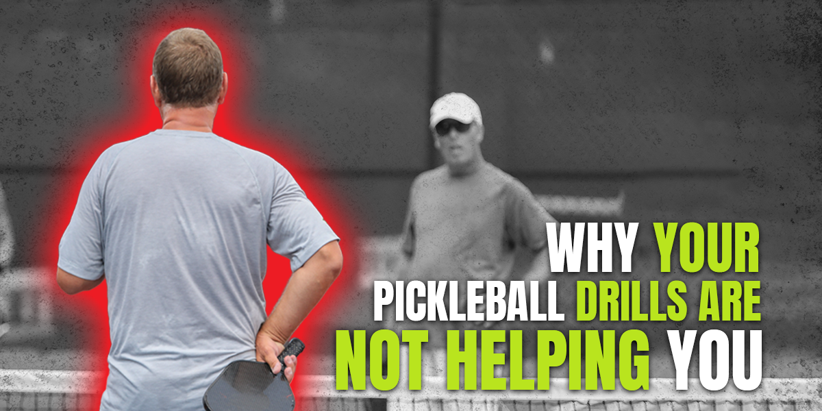 Your Pickleball Drills Are Not Helping You Get Better, So Do This Instead