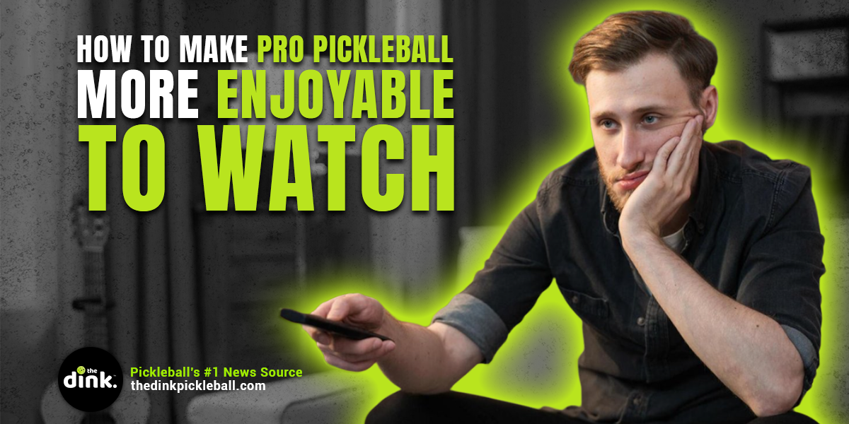 How to Make Pro Pickleball More Enjoyable to Watch