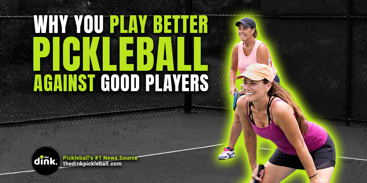 Why You Play Better Pickleball Against Good Players
