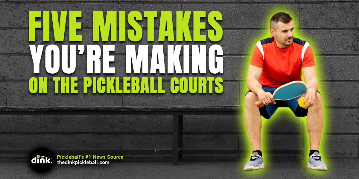 Five Huge Mistakes You’re Making in Pickleball Without Even Knowing It