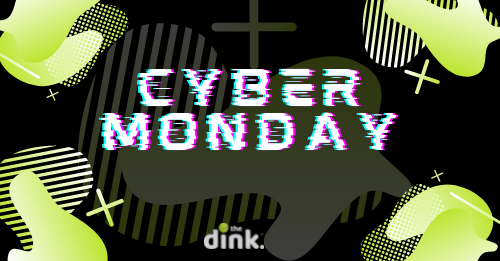 CYBER MONDAY DEALS FROM THE DINK