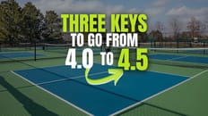 Keys To Go From a 4.0 to a 4.5 With Your Pickleball Game