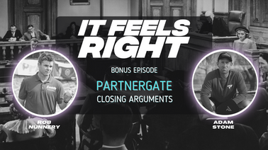 It Feels Right Bonus Ep: PartnerGate Closing Arguments