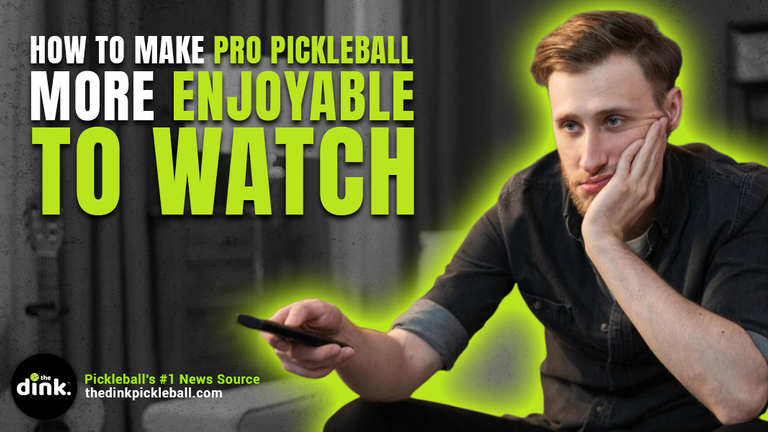 How to Make Pro Pickleball More Enjoyable to Watch